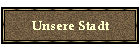Unsere Stadt